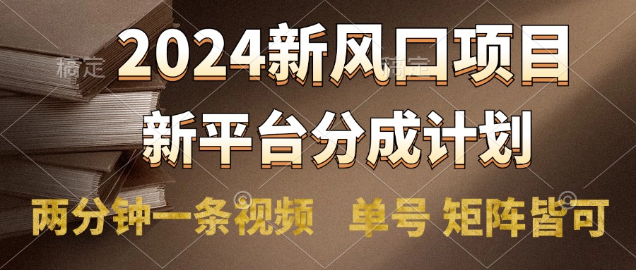 2024风口项目，新平台分成计划，两分钟一条视频，单号轻松上手月入9000+-金创谷