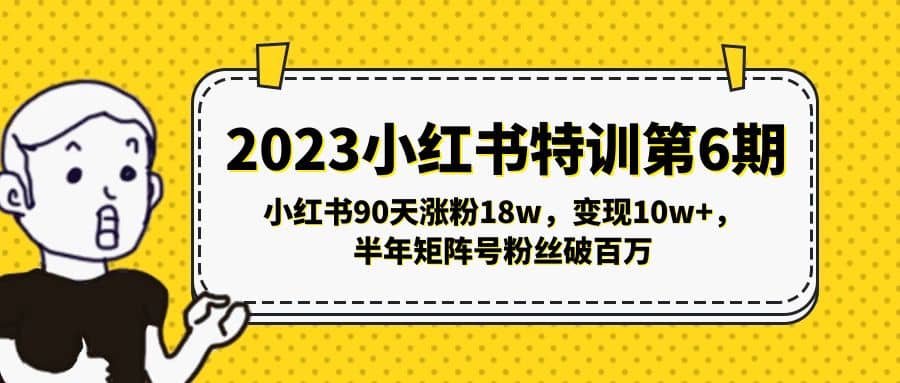 2023小红书特训第6期，小红书90天涨粉18w，变现10w+，半年矩阵号粉丝破百万-金创谷