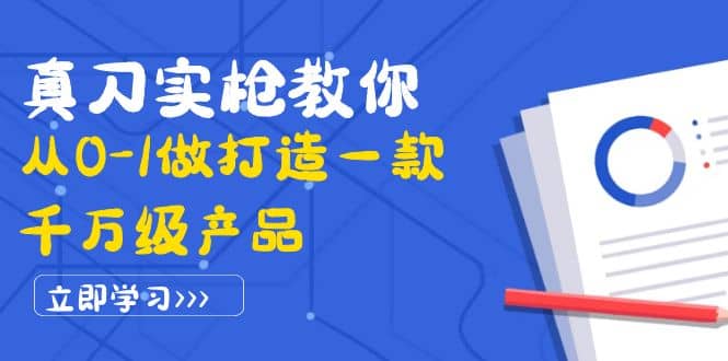 真刀实枪教你从0-1做打造一款千万级产品：策略产品能力+市场分析+竞品分析-金创谷