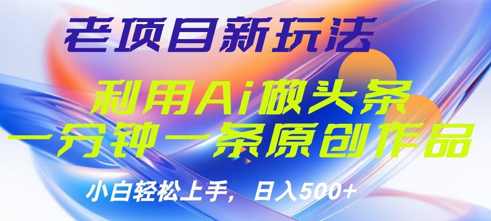 老项目新玩法，利用AI做头条掘金，1分钟一篇原创文章-金创谷