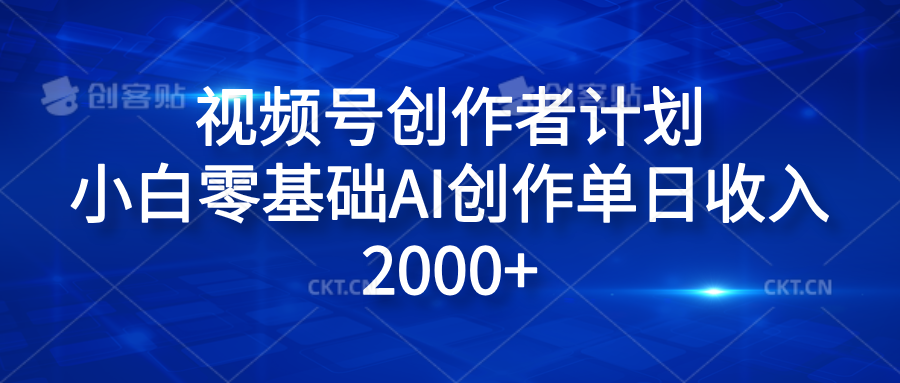 视频号创作者计划，小白零基础AI创作单日收入2000+-金创谷