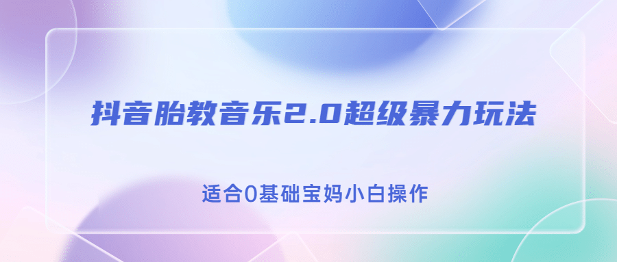 抖音胎教音乐2.0，超级暴力变现玩法，日入500+，适合0基础宝妈小白操作-金创谷