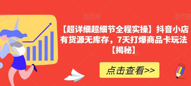【超详细超细节全程实操】抖音小店有货源无库存，7天打爆商品卡玩法【揭秘】-金创谷