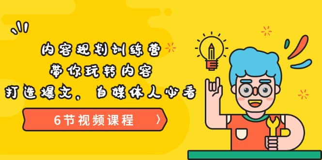 《内容规划训练营》带你玩转内容，打造爆文，自媒体人必看（6节视频课程）-金创谷