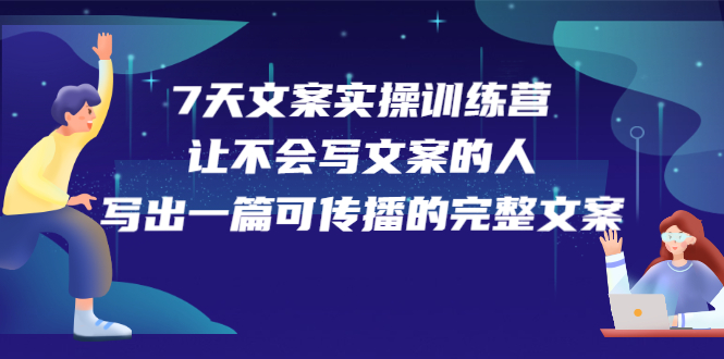 7天文案实操训练营第17期，让不会写文案的人，写出一篇可传播的完整文案-金创谷
