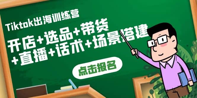 Tiktok出海训练营：开店+选品+带货+直播+话术+场景搭建-金创谷