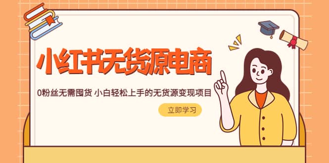 2023小红书·无货源电商1.0，0粉丝无需囤货 小白轻松上手的无货源变现项目-金创谷