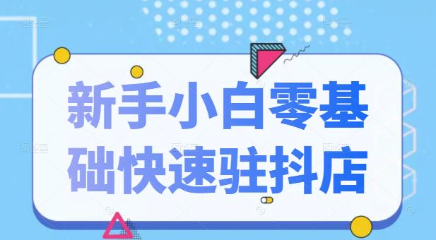 抖音小店新手小白零基础快速入驻抖店100%开通（全套11节课程）-金创谷