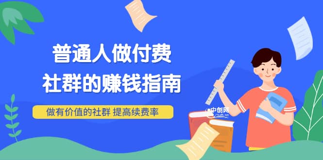男儿国付费文章《普通人做付费社群的赚钱指南》做有价值的社群，提高续费率-金创谷