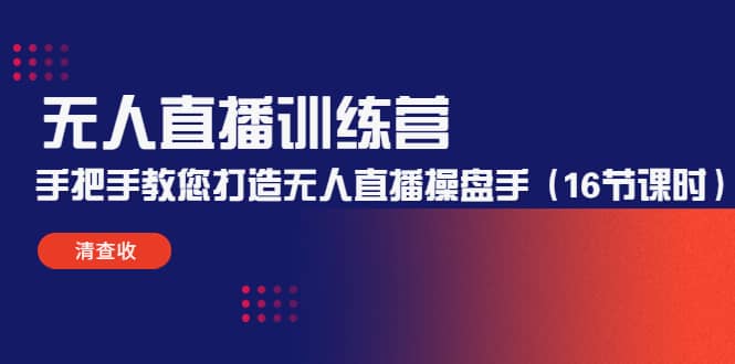 无人直播训练营：手把手教您打造无人直播操盘手（16节课时）-金创谷