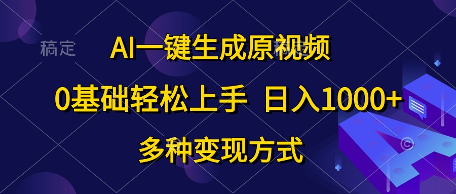 0基础轻松上手，日入1000+，AI一键生成原视频，多种变现方式-金创谷
