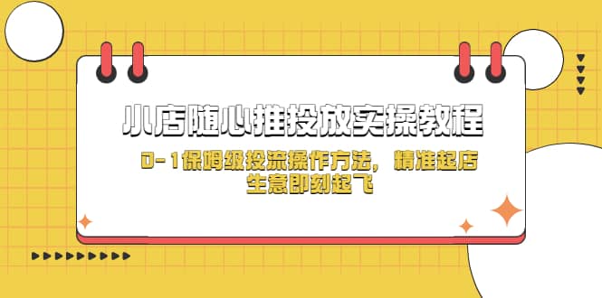 小店随心推投放实操教程，0-1保姆级投流操作方法，精准起店，生意即刻起飞-金创谷