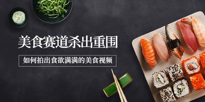 2022年8月最新美食赛道杀出重围，如何拍出食欲满满的美食视频-金创谷