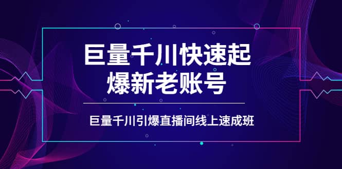 如何通过巨量千川快速起爆新老账号，巨量千川引爆直播间线上速成班-金创谷