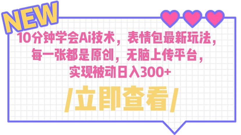 10分钟学会Ai技术，表情包最新玩法，每一张都是原创 无脑上传平台 日入300+-金创谷