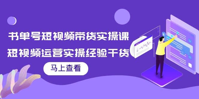 书单号短视频带货实操课：短视频运营实操经验干货分享-金创谷