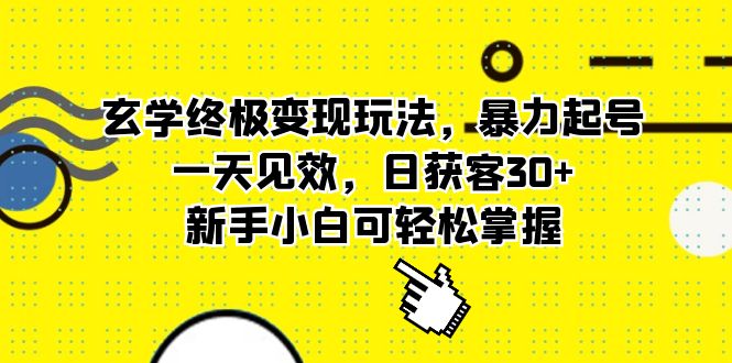 玄学终极变现玩法，暴力起号，一天见效，日获客30+，新手小白可轻松掌握-金创谷