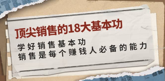 顶尖销售的18大基本功：学好销售基本功 销售是每个赚钱人必备的能力-金创谷