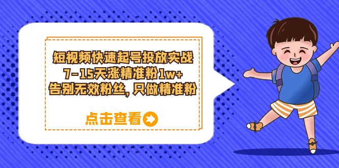短视频快速起号·投放实战：7-15天涨精准粉1w+，告别无效粉丝，只做精准粉-金创谷