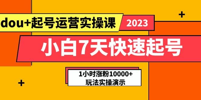 小白7天快速起号：dou+起号运营实操课，实战1小时涨粉10000+玩法演示-金创谷