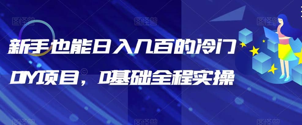 新手也能日入几百的冷门DIY项目，0基础全程实操【揭秘】-金创谷