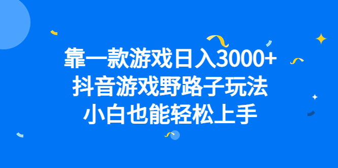 靠一款游戏日入3000+，抖音游戏野路子玩法，小白也能轻松上手-金创谷