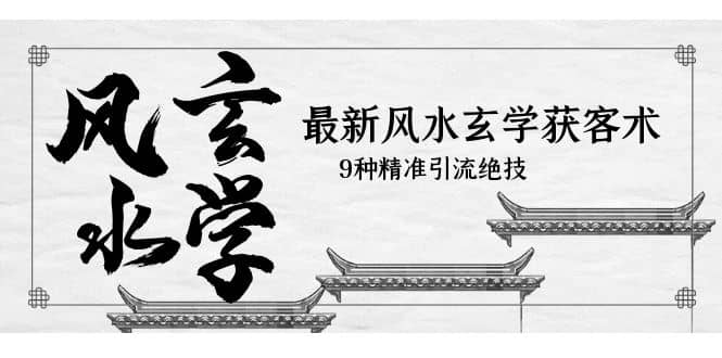 最新风水玄学-获客术，9种精准引流绝技（专题课）-金创谷