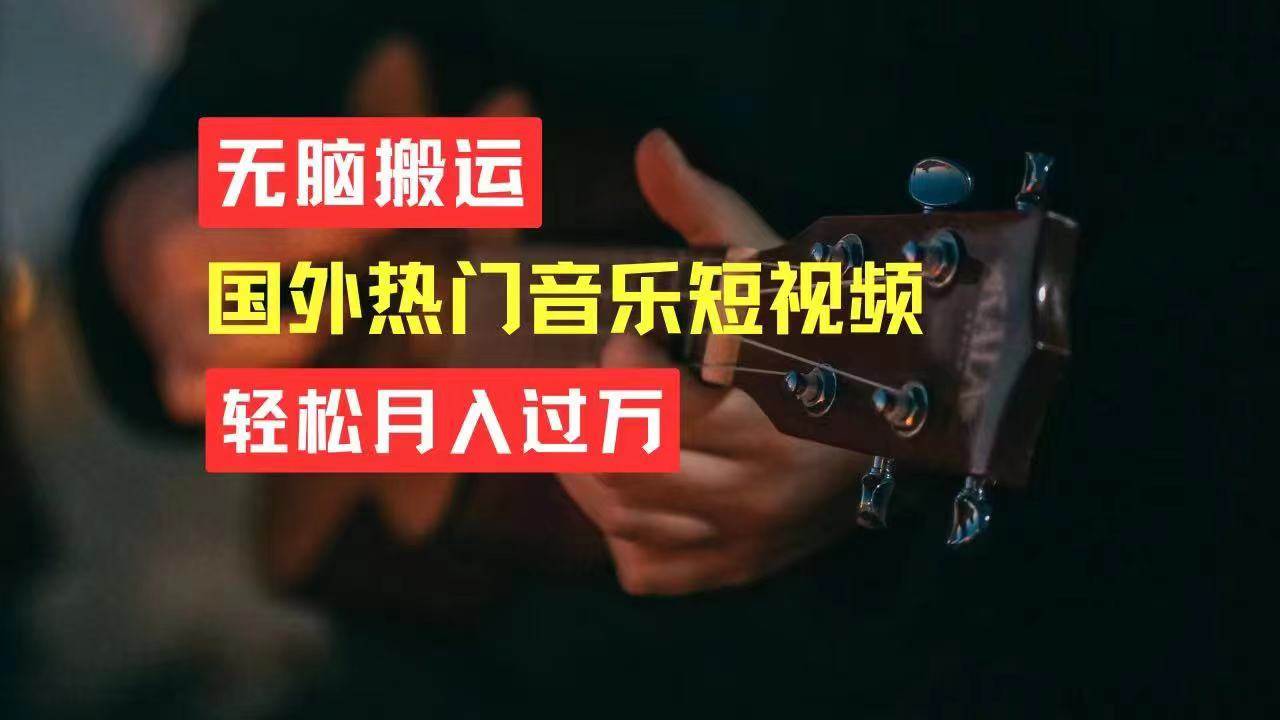无脑搬运国外热门音乐短视频，轻松月入过万-金创谷