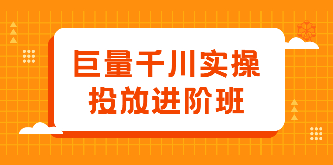 巨量千川实操投放进阶班，投放策略、方案，复盘模型和数据异常全套解决方法-金创谷