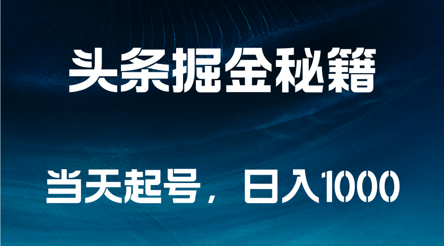 头条掘金秘籍，当天起号，日入1000+-金创谷