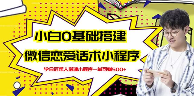 新手0基础搭建微信恋爱话术小程序，一单赚几百【视频教程+小程序源码】-金创谷