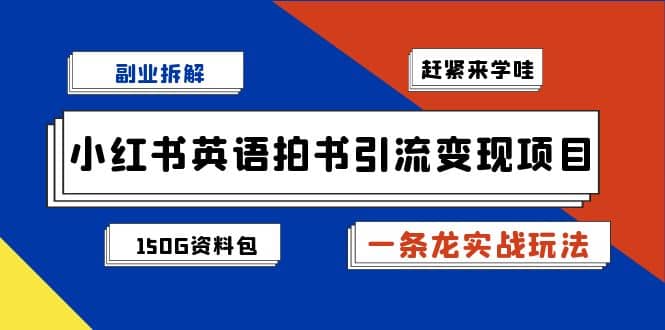 副业拆解：小红书英语拍书引流变现项目【一条龙实战玩法+150G资料包】-金创谷