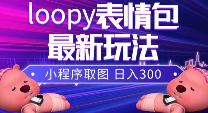 小狸猫loopy表情包小程序取图玩法，最新出的表情包素材-金创谷