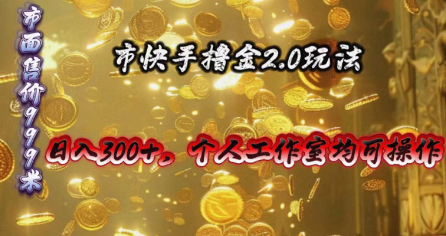 快手掘金2.0玩法，日入300+，个人工作室均可操作-金创谷