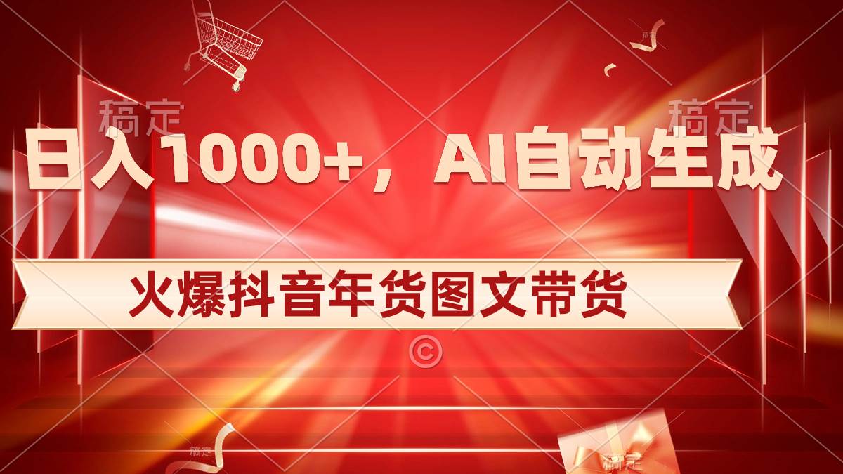 日入1000+火爆抖音年货图文带货，AI自动生成自己的年货原创图文-金创谷