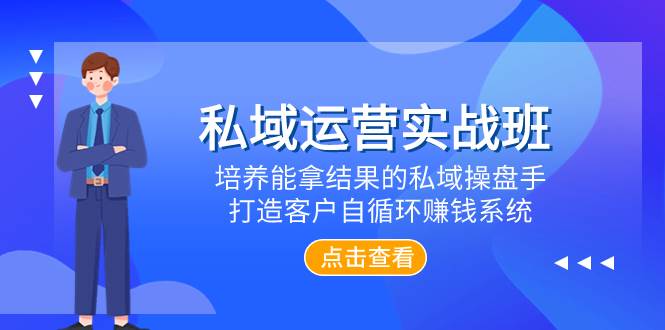 私域运营实战班，培养能拿结果的私域操盘手，打造客户自循环赚钱系统-金创谷