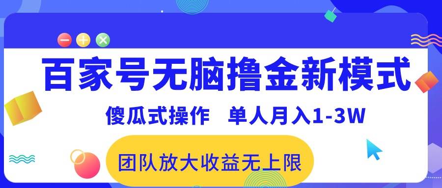 百家号无脑撸金新模式，傻瓜式操作，单人月入1-3万！团队放大收益无上限！-金创谷