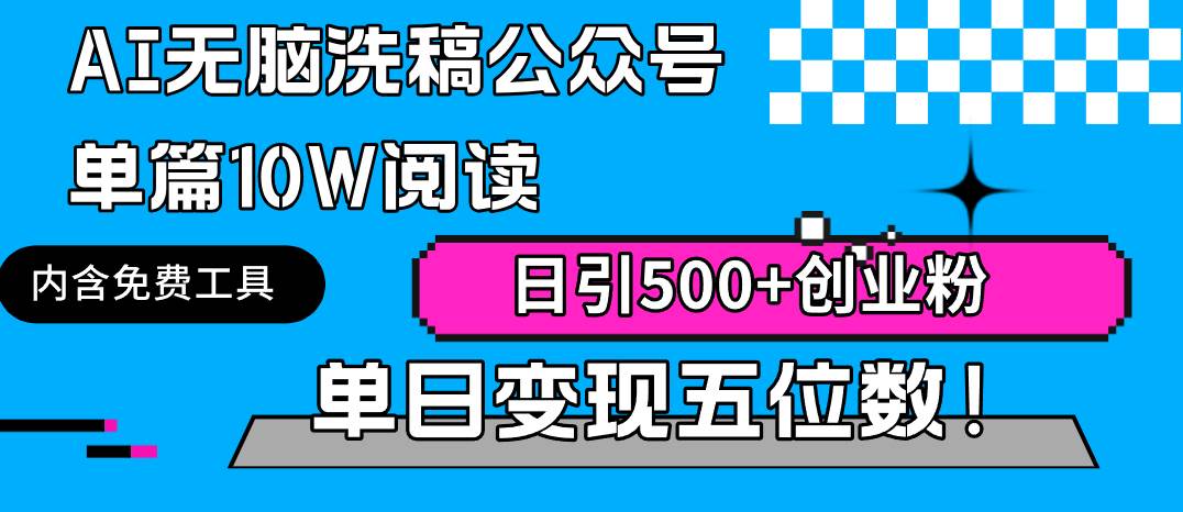 AI无脑洗稿公众号单篇10W阅读，日引500+创业粉单日变现五位数！-金创谷