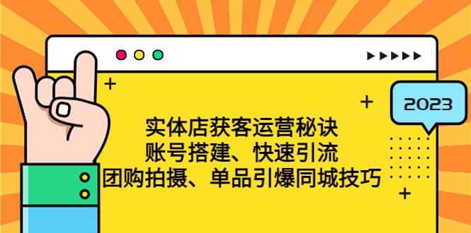 实体店获客运营秘诀：账号搭建-快速引流-团购拍摄-单品引爆同城技巧 等等-金创谷