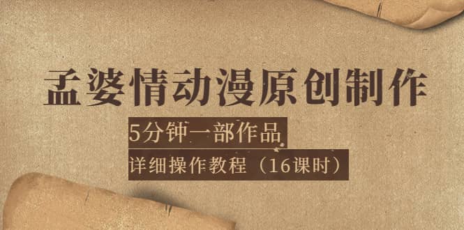 孟婆情动漫原创制作：5分钟一部成品，详细操作教程（16课时）-金创谷