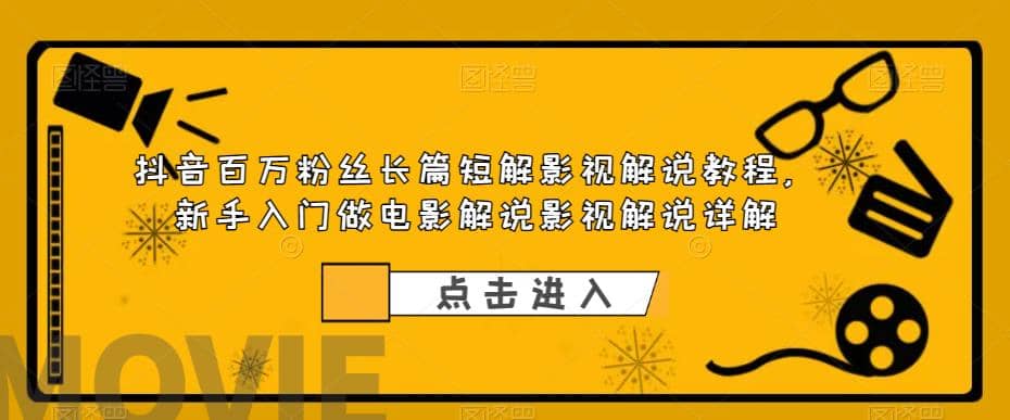 抖音百万粉丝长篇短解影视解说教程，新手入门做电影解说影视解说（8节课）-金创谷