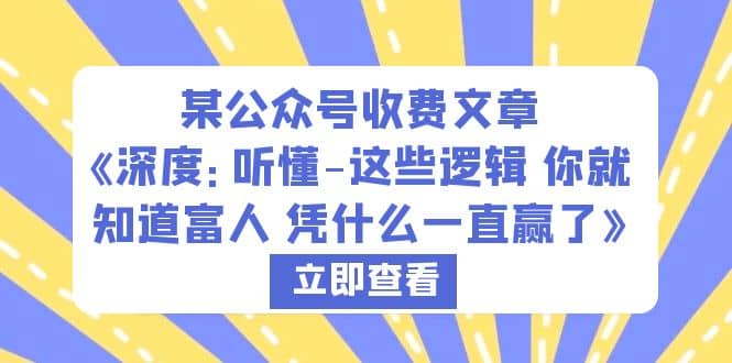某公众号收费文章《深度：听懂-这些逻辑 你就知道富人 凭什么一直赢了》-金创谷