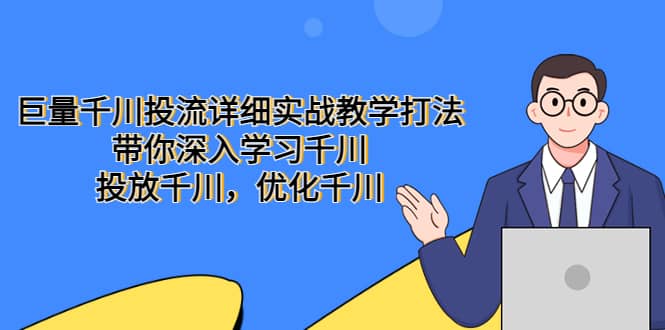 巨量千川投流详细实战教学打法：带你深入学习千川，投放千川，优化千川-金创谷