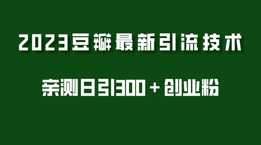 2023豆瓣引流最新玩法，实测日引流创业粉300＋（7节视频课）-金创谷
