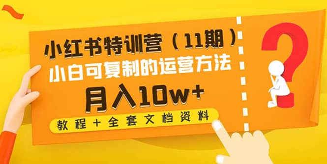 小红书特训营（11期）小白可复制的运营方法（教程+全套文档资料)-金创谷
