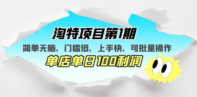 淘特项目第1期，简单无脑，门槛低，上手快，单店单日100利润 可批量操作-金创谷