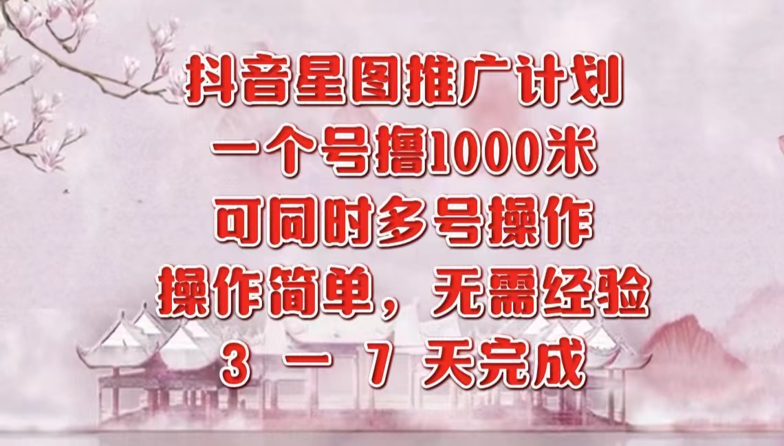 抖音星图推广项目，3-7天就能完成，每单1000元，可多号一起做-金创谷