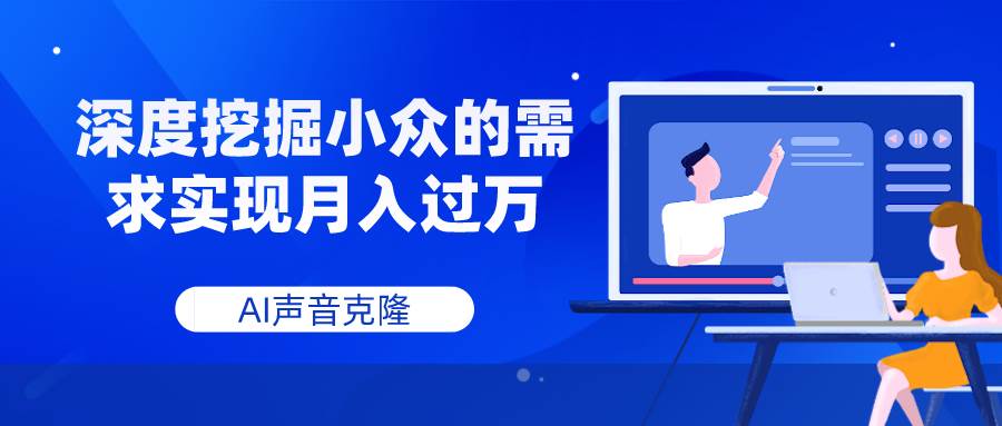 AI声音克隆，深度挖掘小众的需求实现月入过万-金创谷