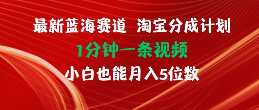 最新蓝海项目淘宝分成计划1分钟1条视频小白也能月入五位数-金创谷