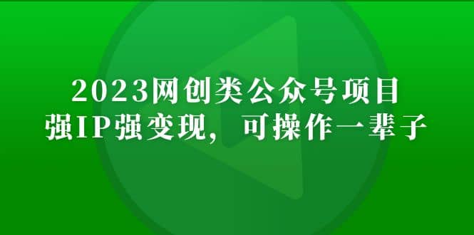 2023网创类公众号项目，强IP强变现，可操作一辈子-金创谷